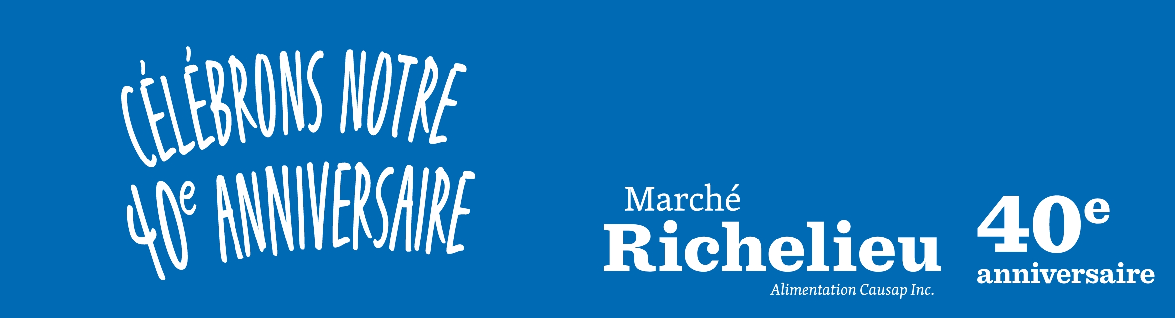 Marché Richelieu Alimentation Causap Inc. Célébrons notre 40e anniversaire